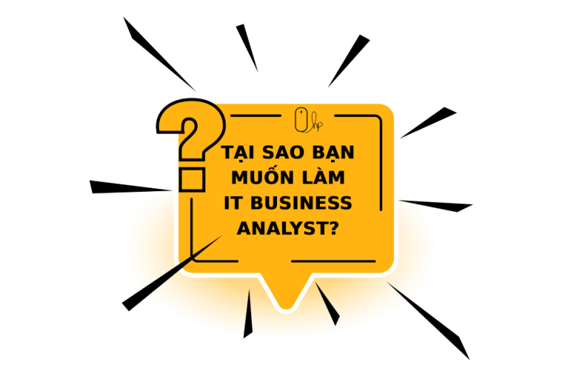 Tại sao bạn muốn làm IT Business Analyst