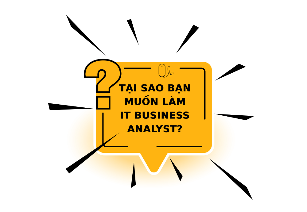 Tại sao bạn muốn làm IT Business Analyst