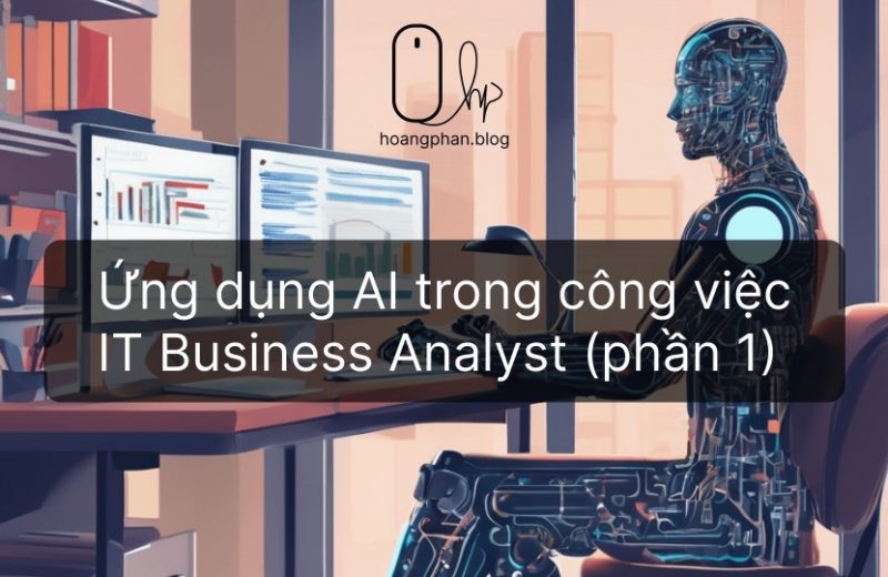 Ứng dụng của IT trong IT Business Analyst - Hoàng Phan Blog