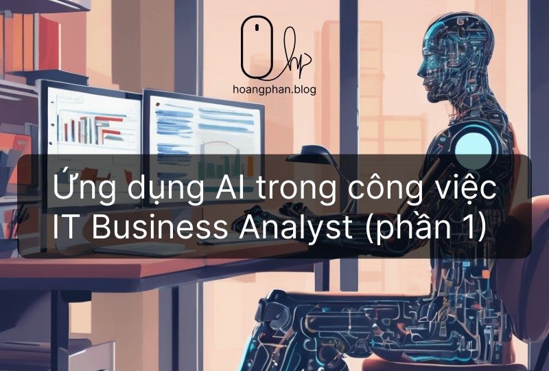 Ứng dụng của IT trong IT Business Analyst - Hoàng Phan Blog