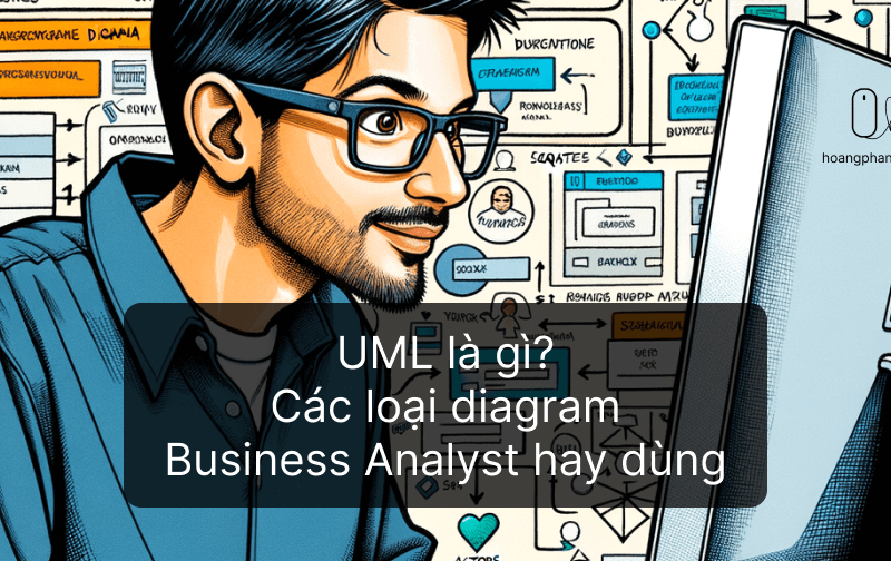 UML là gì? Các loại diagram Business Analyst hay dùng